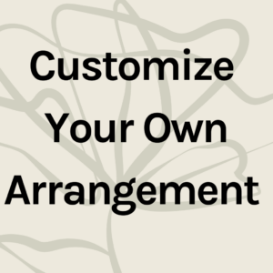Customize Your Own Arrangement